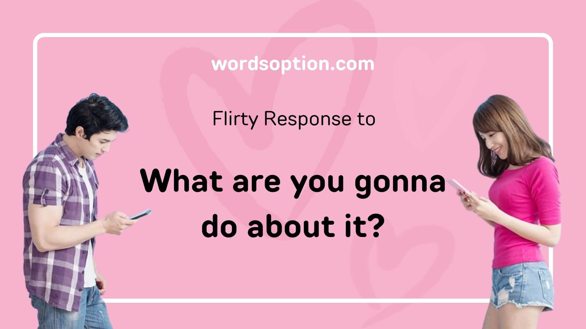 23+ Flirty Responses to What are You Going to do About it? | WordsOption